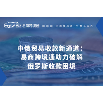 中俄貿(mào)易收款新通道：易商跨境通助力破解俄羅斯收款困境