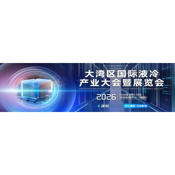 深圳液冷展-2026大灣區(qū)國(guó)際液冷產(chǎn)業(yè)大會(huì)暨展覽會(huì)