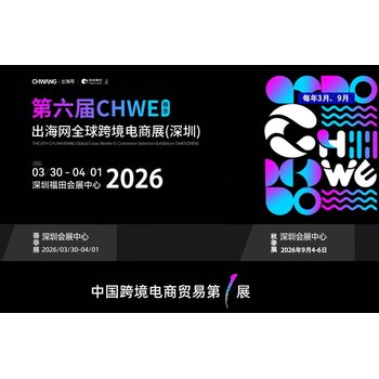第六屆CHWE出海網(wǎng)全球跨境電商展（深圳）春季